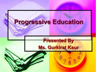 Progressive Education

        Presented By
       Ms. Gurkirat Kaur
 