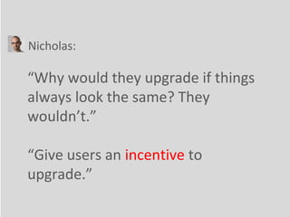 Nicholas:
“Your users only use one browser”
 