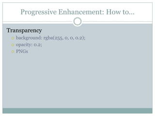 Progressive Enhancement: How to…Transparencybackground: rgba(255, 0, 0, 0.2);opacity: 0.2;PNGs