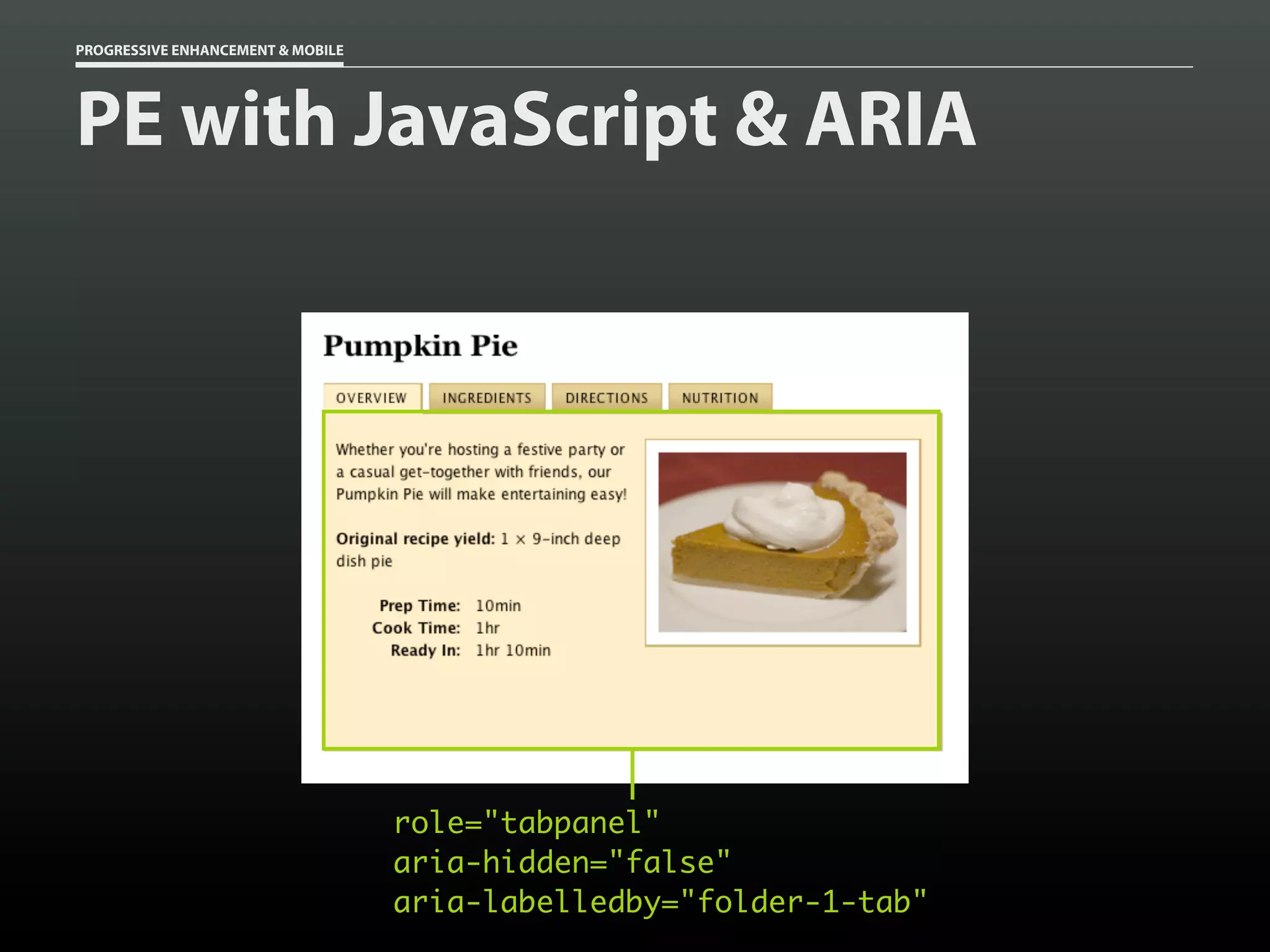 PROGRESSIVE ENHANCEMENT & MOBILE




PE with JavaScript & ARIA




                                   role="tabpanel"
                                   aria-hidden="false"
                                   aria-labelledby="folder-1-tab"
 