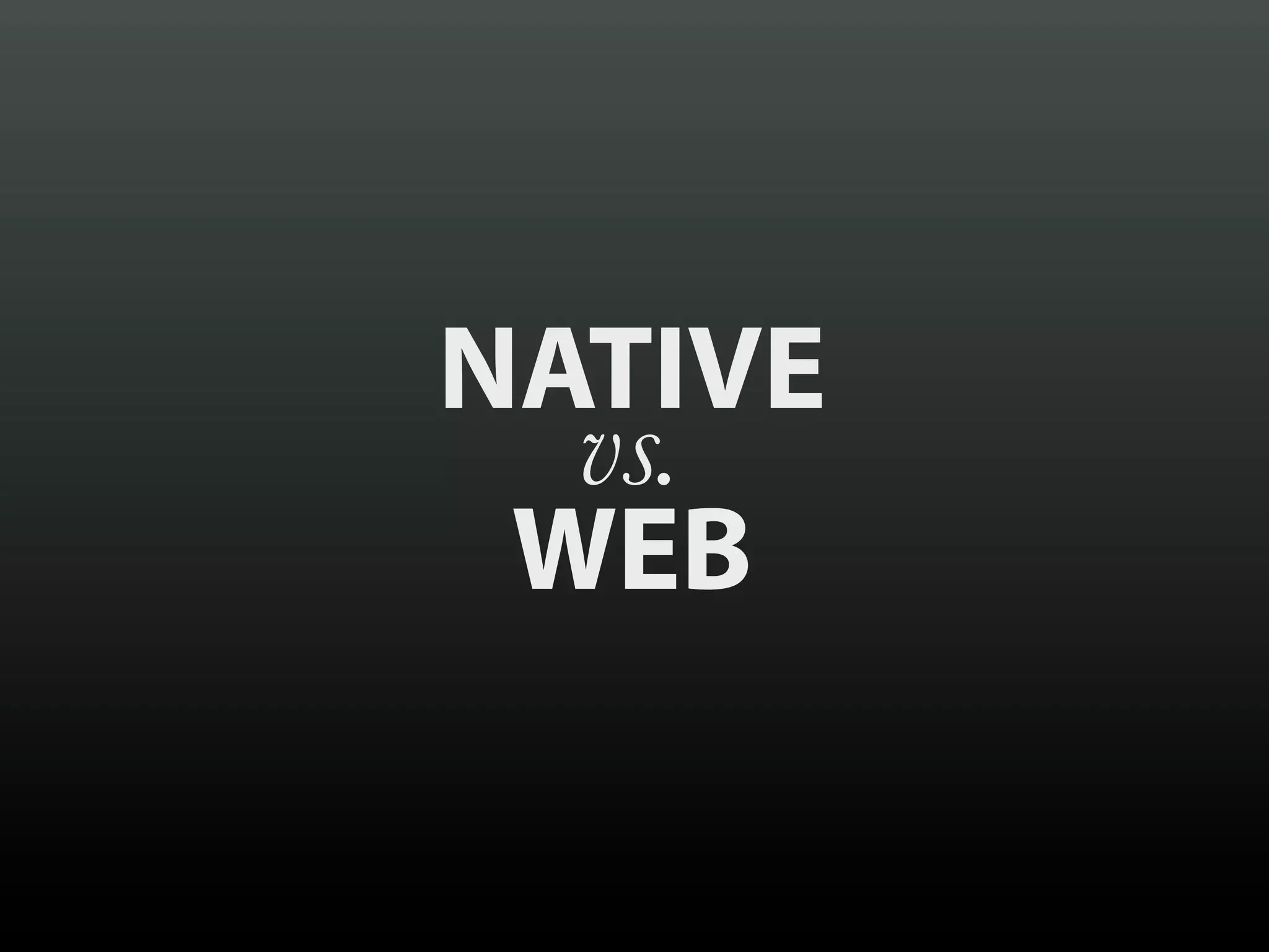 NATIVE
  vs.
 WEB
 