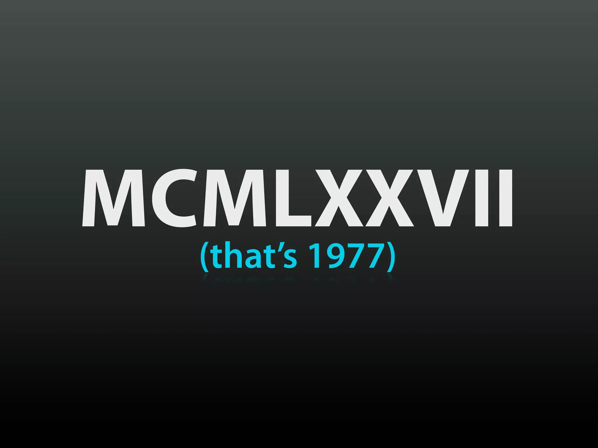 MCMLXXVII
  (that’s 1977)
 
