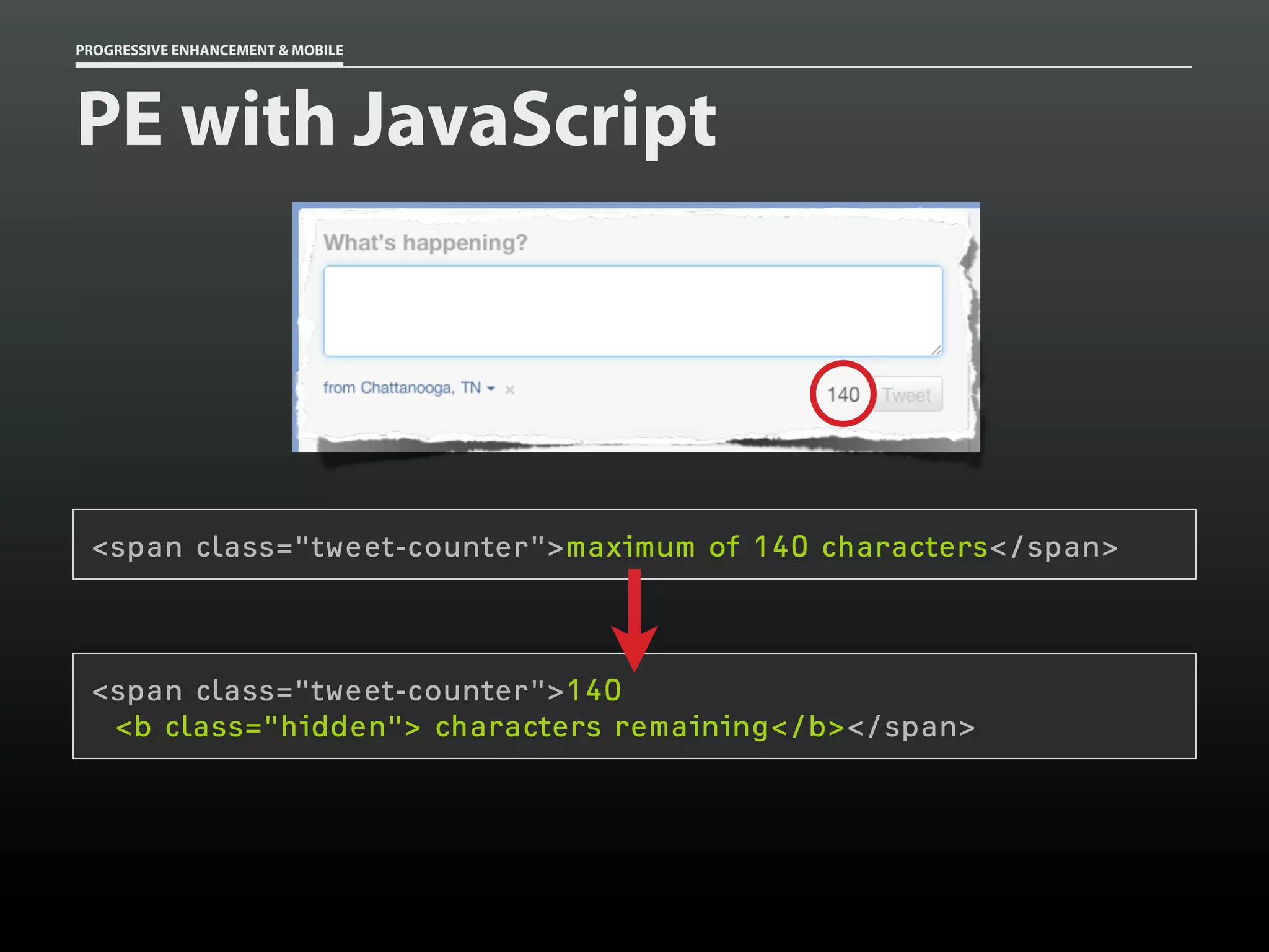 PROGRESSIVE ENHANCEMENT & MOBILE




PE with JavaScript




 <span class="tweet-counter">maximum of 140 characters</span>



 <span class="tweet-counter">140
  <b class="hidden"> characters remaining</b></span>
 