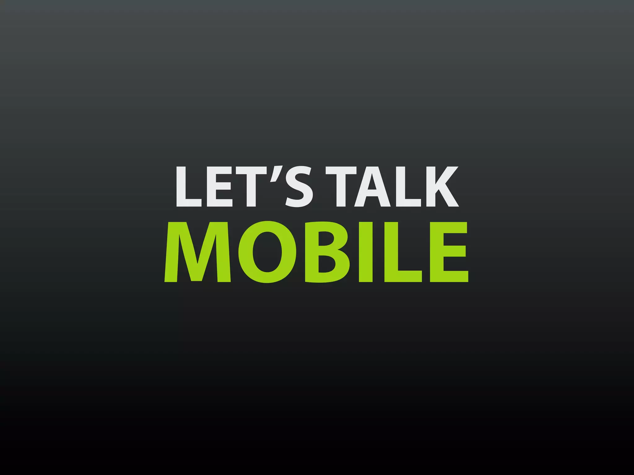 LET’S TALK
MOBILE
 