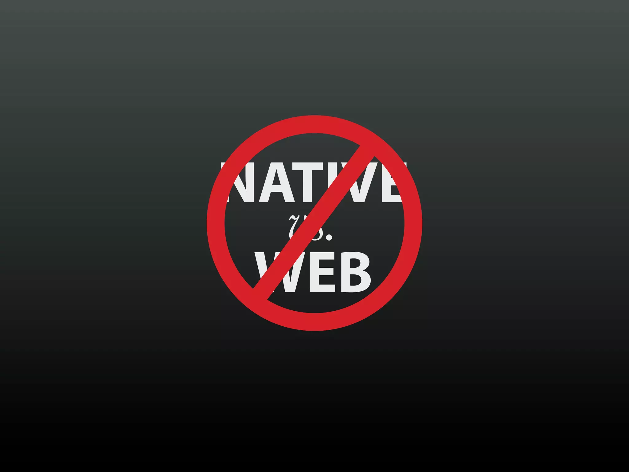 NATIVE
  vs.
 WEB
 