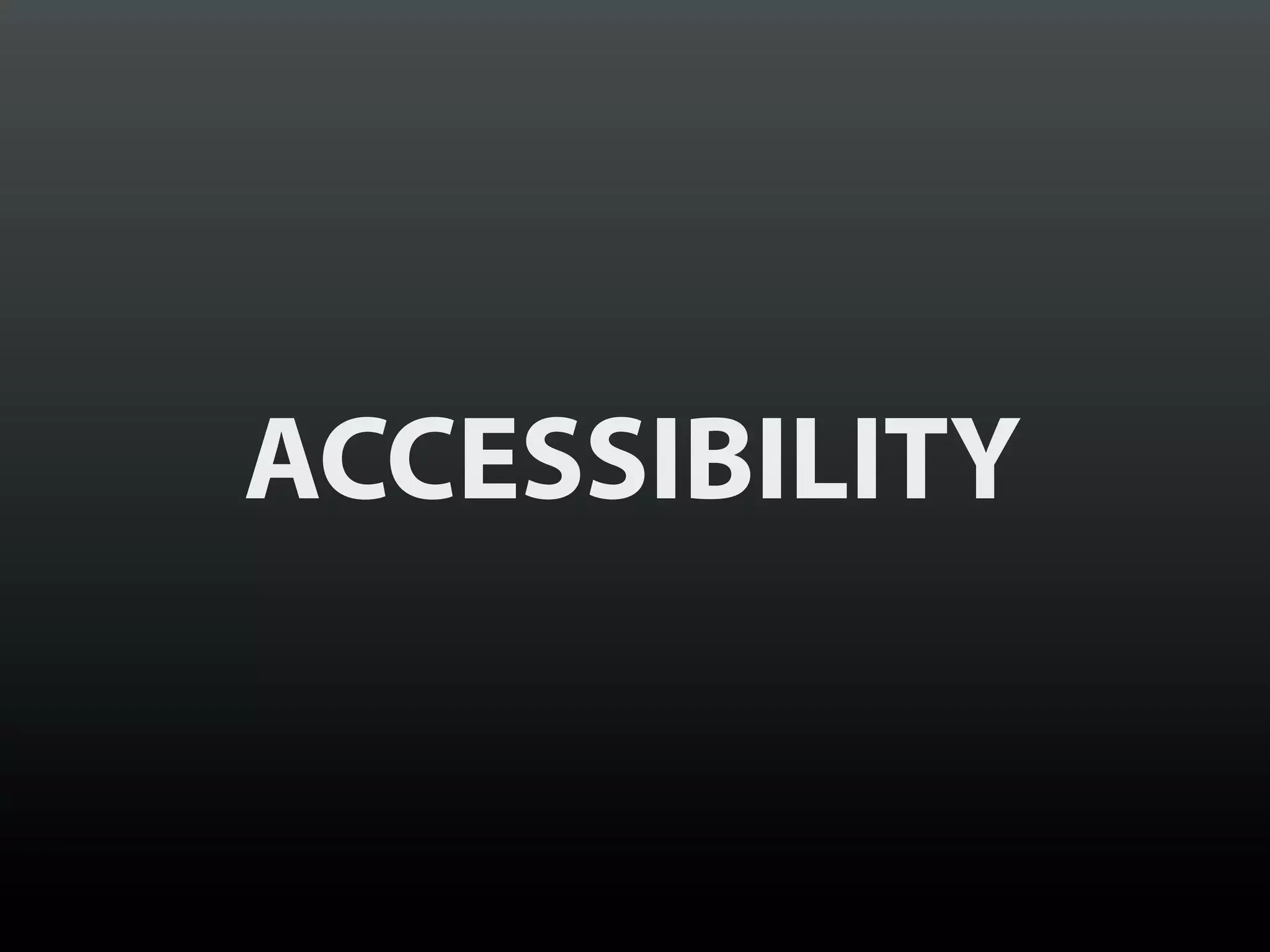 ACCESSIBILITY
 