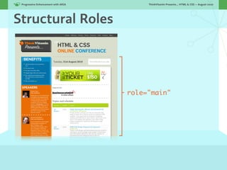 Progressive Enhancement with ARIA!        ThinkVitamin Presents... HTML & CSS — August 2010




Structural Roles




                                      role="main"
 
