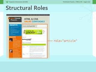 Progressive Enhancement with ARIA!        ThinkVitamin Presents... HTML & CSS — August 2010




Structural Roles




                                      role="article"
 