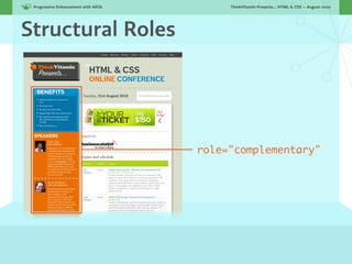 Progressive Enhancement with ARIA!        ThinkVitamin Presents... HTML & CSS — August 2010




Structural Roles




                                      role="complementary"
 