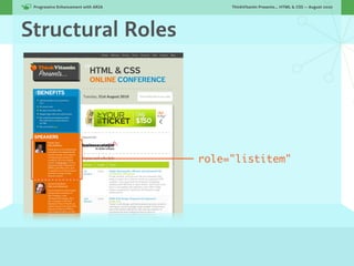 Progressive Enhancement with ARIA!        ThinkVitamin Presents... HTML & CSS — August 2010




Structural Roles




                                      role="listitem"
 