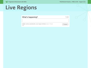 Progressive Enhancement with ARIA!   ThinkVitamin Presents... HTML & CSS — August 2010




Live Regions
 