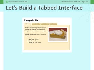 Progressive Enhancement with ARIA!   ThinkVitamin Presents... HTML & CSS — August 2010




Let’s Build a Tabbed Interface
 