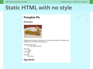 Progressive Enhancement with ARIA!   ThinkVitamin Presents... HTML & CSS — August 2010




Static HTML with no style
 