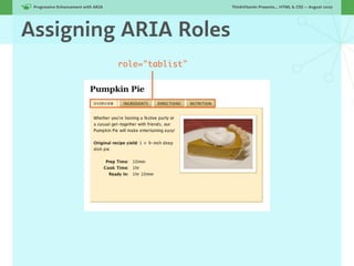 Progressive Enhancement with ARIA!                    ThinkVitamin Presents... HTML & CSS — August 2010




Assigning ARIA Roles
                                      role="tablist"
 