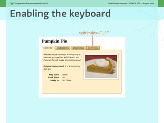 Progressive Enhancement with ARIA!               ThinkVitamin Presents... HTML & CSS — August 2010




Enabling the keyboard
                                      tabindex="-1"
 