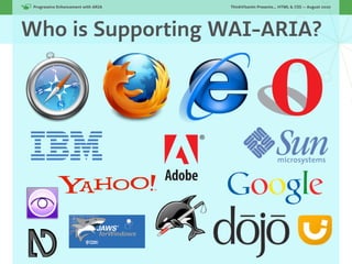 Progressive Enhancement with ARIA!   ThinkVitamin Presents... HTML & CSS — August 2010




Who is Supporting WAI-ARIA?
 