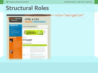 Progressive Enhancement with ARIA!        ThinkVitamin Presents... HTML & CSS — August 2010




Structural Roles




     ...