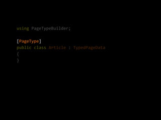 using PageTypeBuilder;

[PageType]
public class Article : TypedPageData
{
}
 