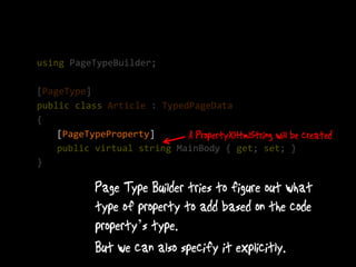 using PageTypeBuilder;

[PageType]
public class Article : TypedPageData
{
    [PageTypeProperty]
    public virtual string MainBody { get; set; }
}




                  ’
 