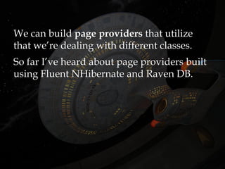 We can build page providers that utilize
that we’re dealing with different classes.
So far I’ve heard about page providers built
using Fluent NHibernate and Raven DB.
 
