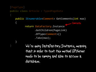 [PageType]
public class Article : TypedPageData
{
    public IEnumerable<Comment> GetComments(int max)
    {
           return DataFactory.Instance
                  .GetChildren(PageLink)
                  .OfType<Comment>()
                  .Take(max);
    }
}            ’
 