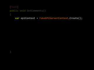 [Test]
public void GetComments()
{
    var epiContext = FakeEPiServerContext.Create();




}
 