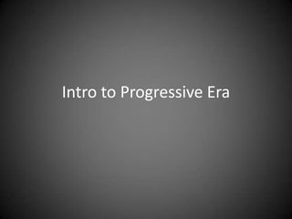 Intro to Progressive Era 