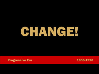 CHANGE!
Progressive Era

1900-1920

 