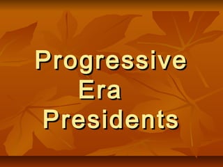 ProgressiveProgressive
EraEra
PresidentsPresidents
 