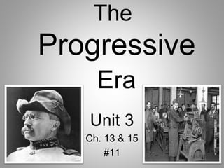 The
Progressive
Era
Unit 3
Ch. 13 & 15
#11
 