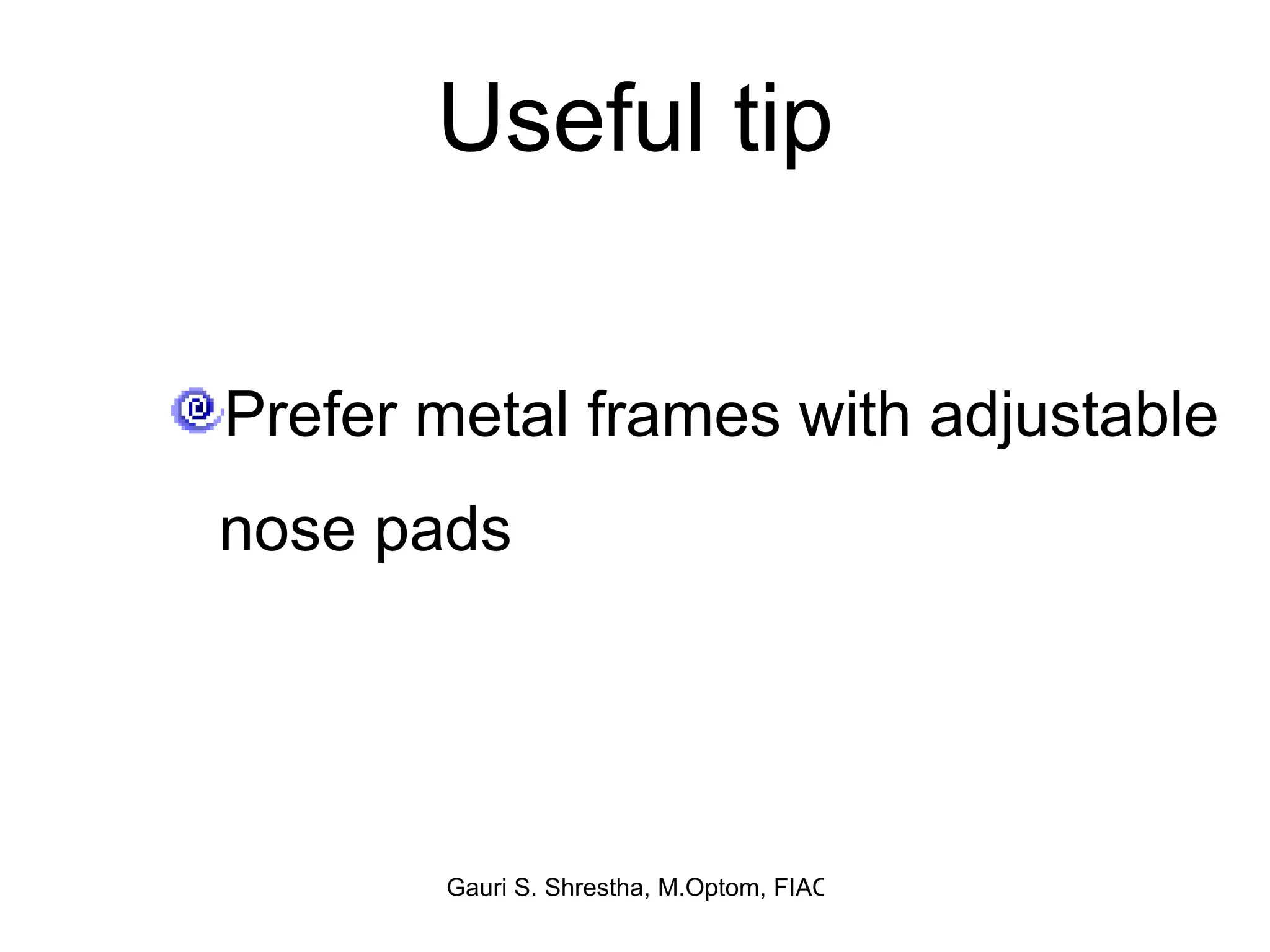 Useful tip Prefer metal frames with adjustable nose pads 