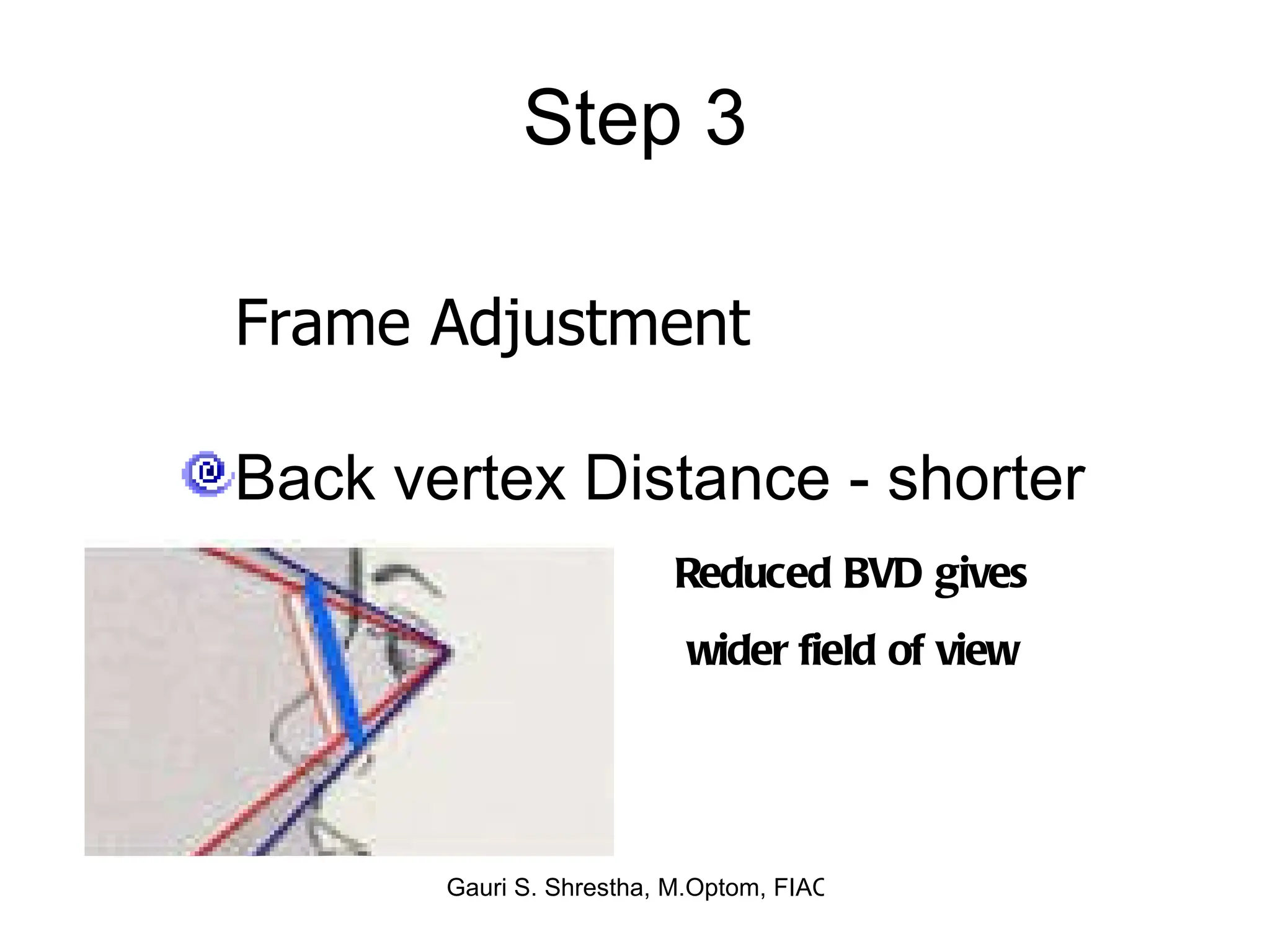 Step 3 Back vertex Distance - shorter Frame Adjustment Reduced BVD gives wider field of view 
