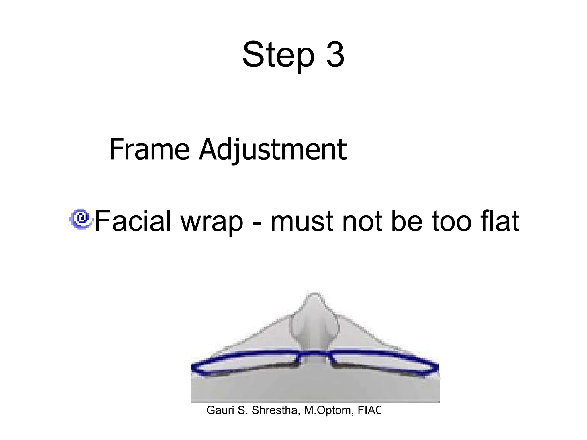 Step 3 Facial wrap - must not be too flat Frame Adjustment 