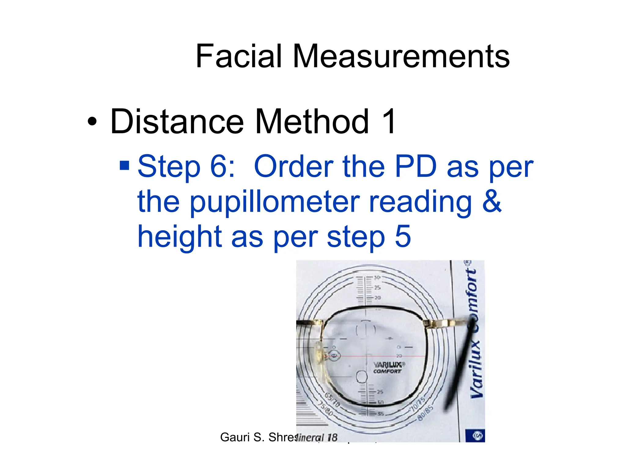 Facial Measurements Distance Method 1 Step 6:  Order the PD as per the pupillometer reading & height as per step 5  