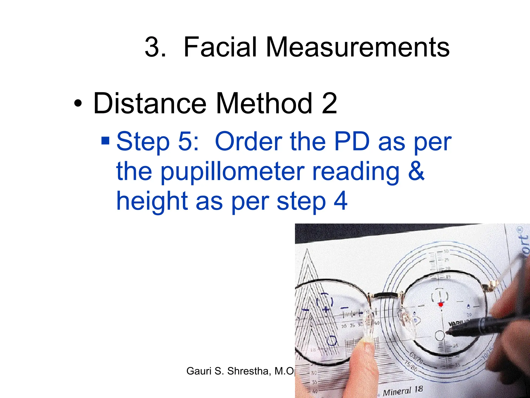 3.  Facial Measurements Distance Method 2 Step 5:  Order the PD as per the pupillometer reading & height as per step 4  