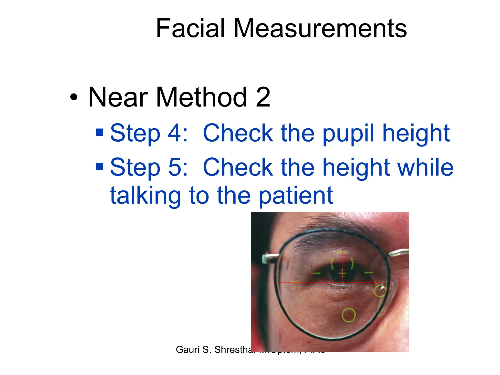 Facial Measurements Near Method 2 Step 4:  Check the pupil height Step 5:  Check the height while talking to the patient 
