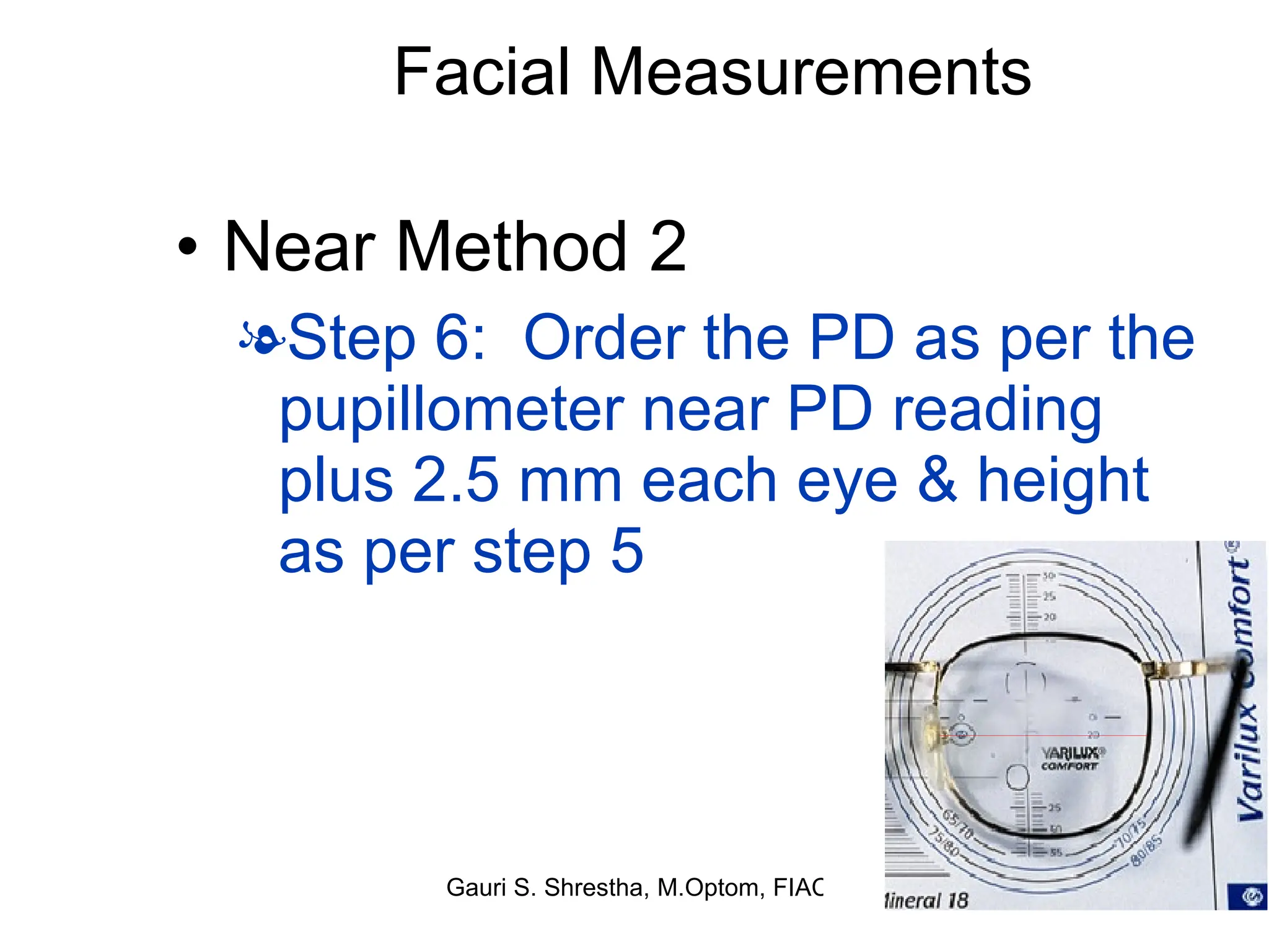 Facial Measurements Near Method 2 Step 6:  Order the PD as per the pupillometer near PD reading plus 2.5 mm each eye & height as per step 5 