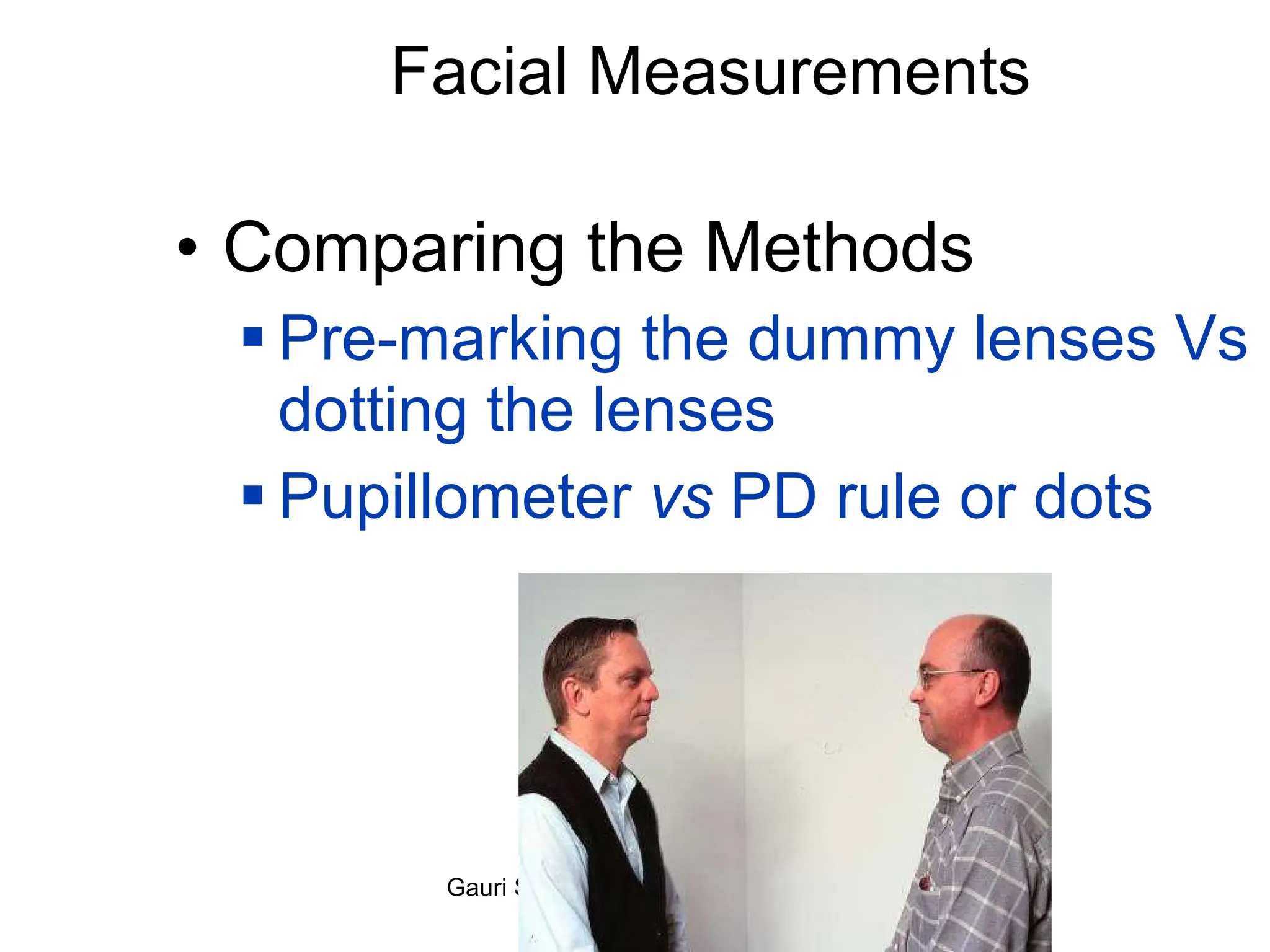 Facial Measurements Comparing the Methods Pre-marking the dummy lenses Vs dotting the lenses Pupillometer  vs  PD rule or dots 