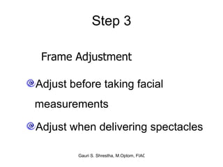 Step 3 Adjust before taking facial measurements Adjust when delivering spectacles Frame Adjustment 