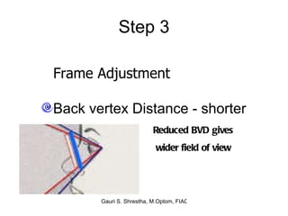 Step 3 Back vertex Distance - shorter Frame Adjustment Reduced BVD gives wider field of view 