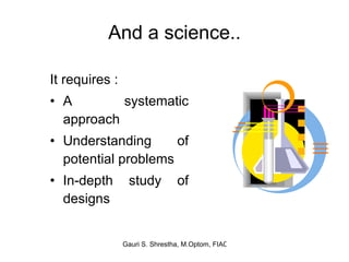 And a science.. It requires : A systematic approach Understanding of potential problems In-depth study of designs 