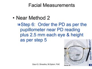 Facial Measurements Near Method 2 Step 6:  Order the PD as per the pupillometer near PD reading plus 2.5 mm each eye & height as per step 5 