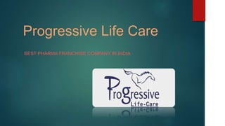 Progressive Life Care
BEST PHARMA FRANCHISE COMPANY IN INDIA
 