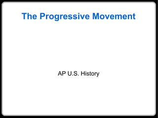 The Progressive Movement AP U.S. History 