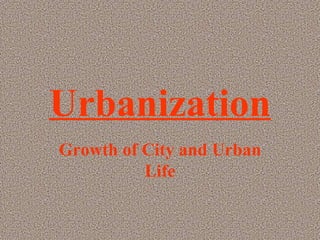 Urbanization Growth of City and Urban Life 