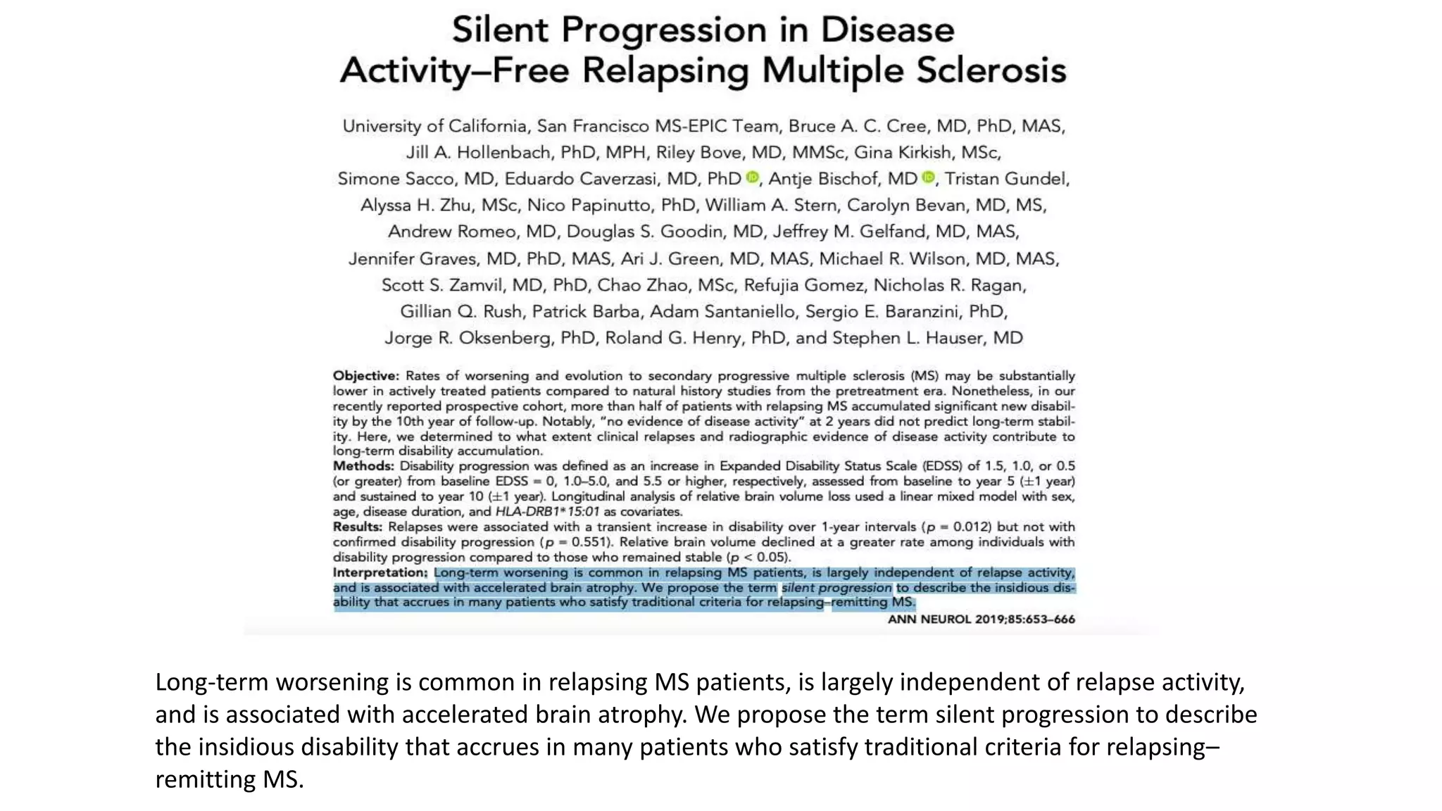 Long-term worsening is common in relapsing MS patients, is largely independent of relapse activity,
and is associated with accelerated brain atrophy. We propose the term silent progression to describe
the insidious disability that accrues in many patients who satisfy traditional criteria for relapsing–
remitting MS.
 
