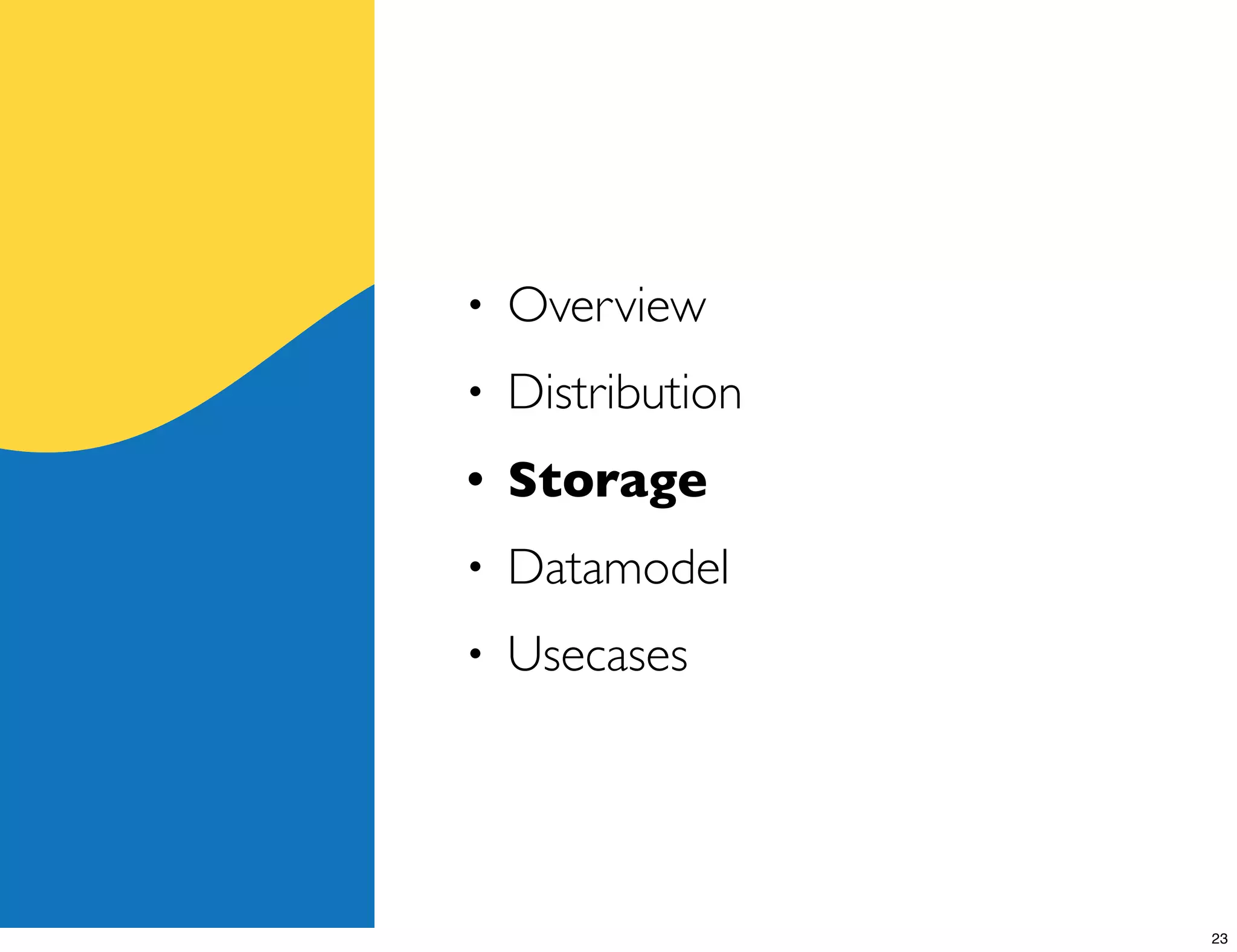 •   Overview
•   Distribution
•   Storage
•   Datamodel
•   Usecases




                   23
 