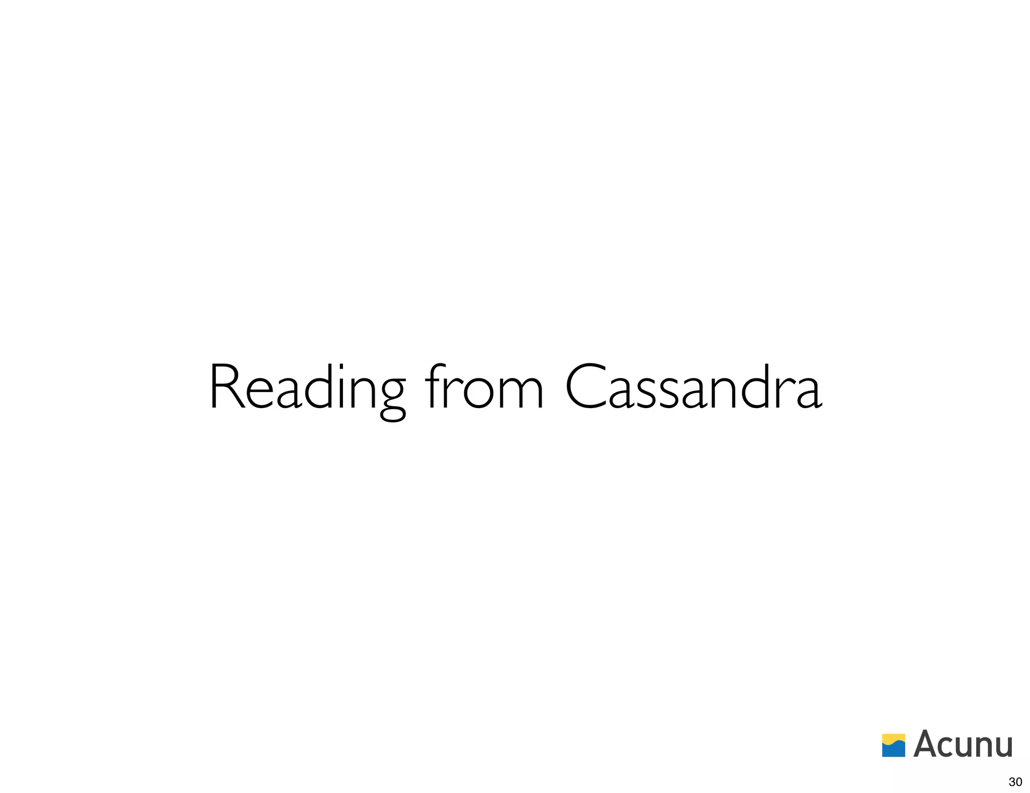 Reading from Cassandra




                         30
 