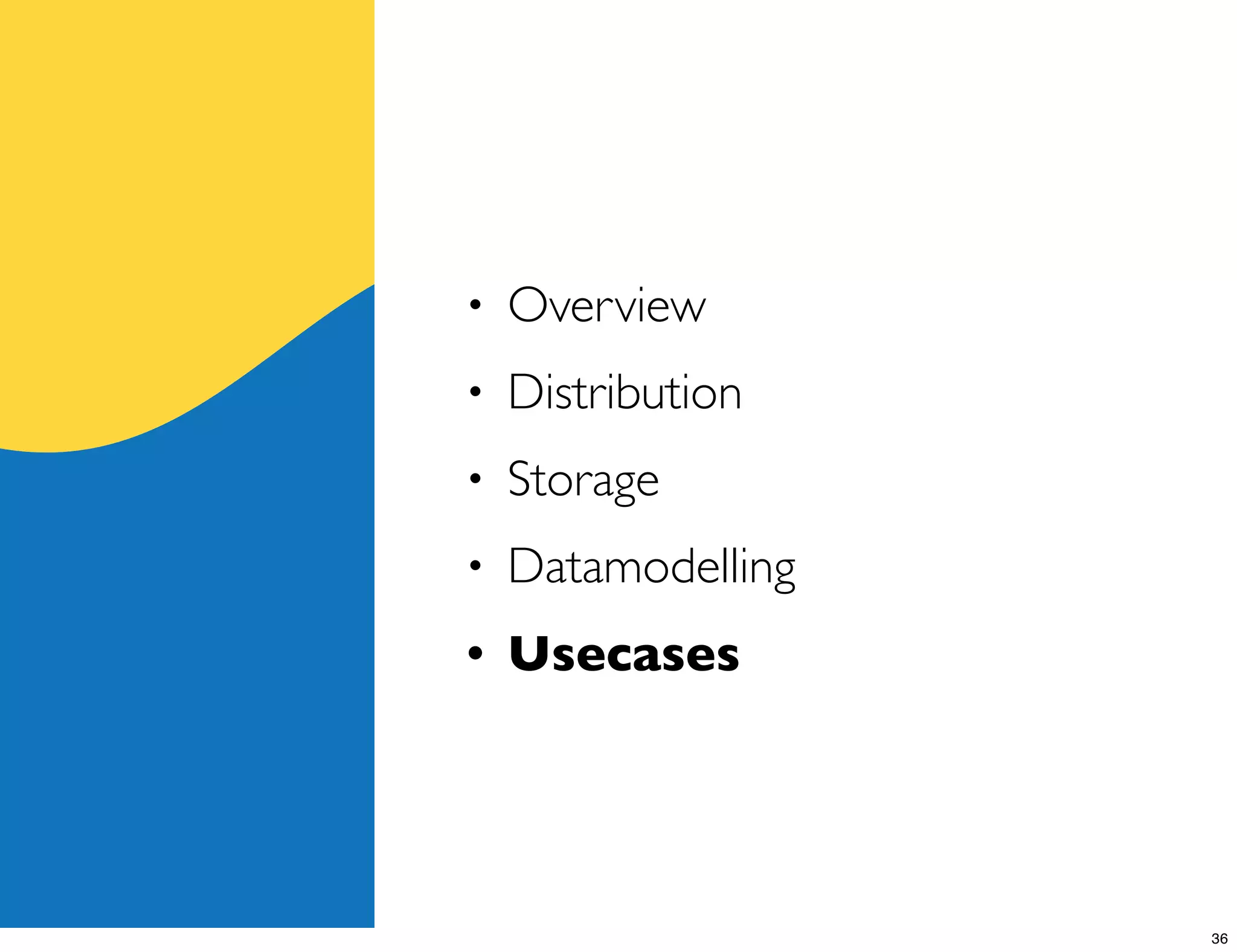 •   Overview
•   Distribution
•   Storage
•   Datamodelling
•   Usecases




                    36
 