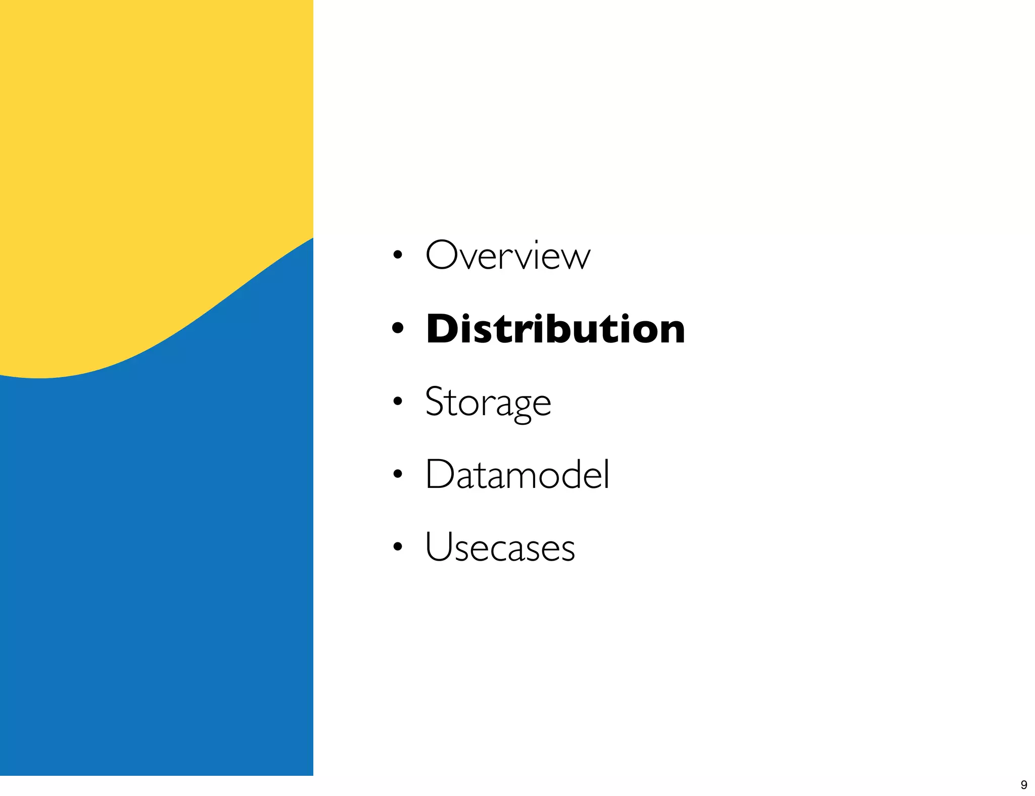 •   Overview
•   Distribution
•   Storage
•   Datamodel
•   Usecases




                   9
 